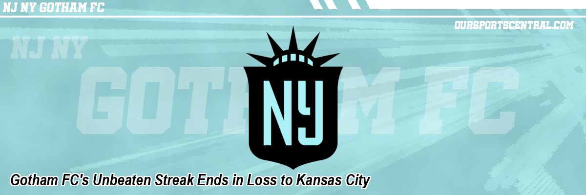 Gotham FC's Unbeaten Streak Ends in Loss to Kansas City