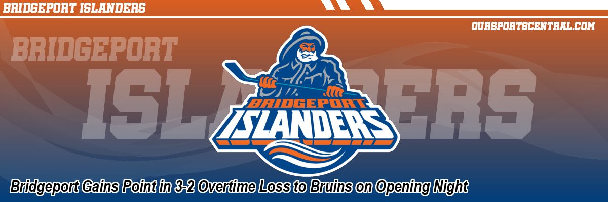 Bridgeport Gains Point in 3-2 Overtime Loss to Bruins on Opening Night