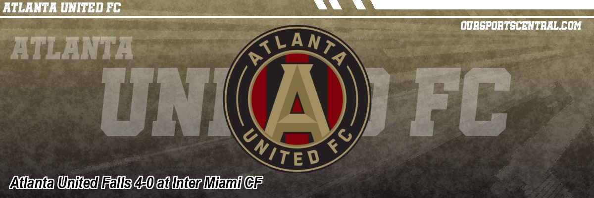 Atlanta United Falls 4-0 at Inter Miami CF