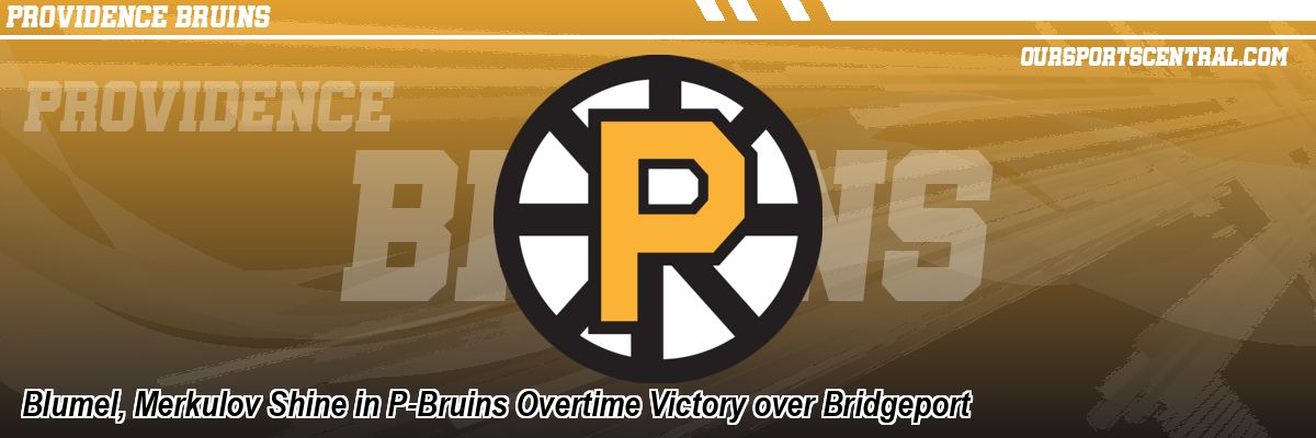 Blumel, Merkulov Shine in P-Bruins Overtime Victory over Bridgeport