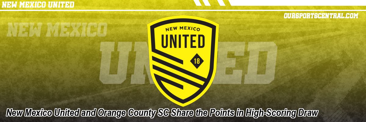 New Mexico United and Orange County SC Share the Points in High-Scoring Draw