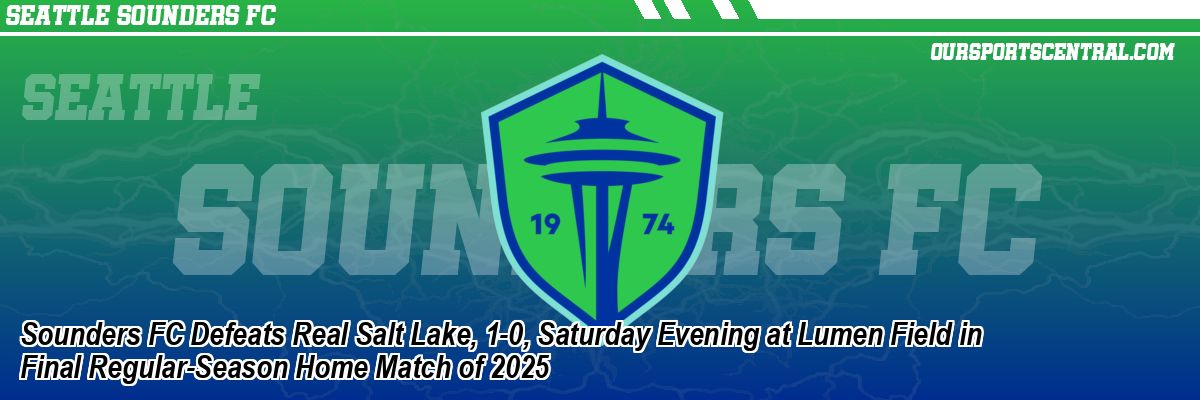 Sounders FC Defeats Real Salt Lake, 1-0, Saturday Evening at Lumen Field in Final Regular-Season Home Match of 2025
