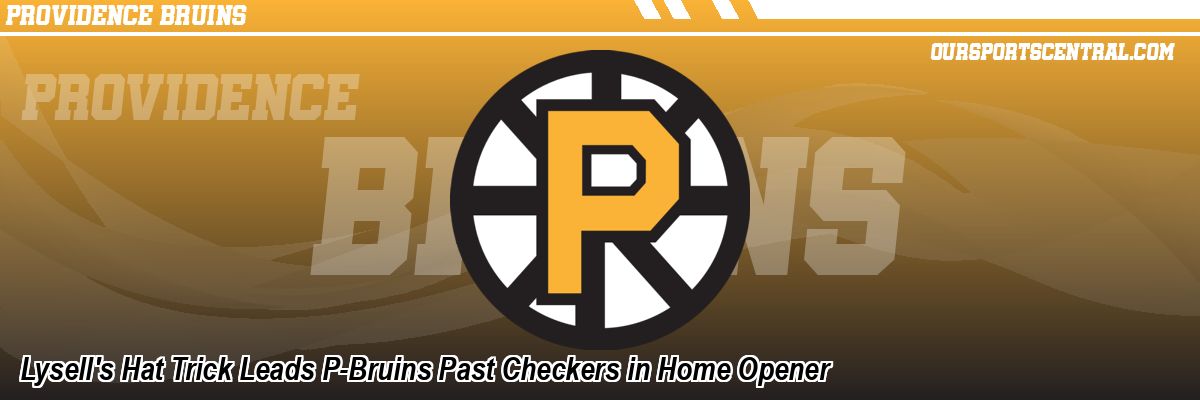 Lysell's Hat Trick Leads P-Bruins Past Checkers in Home Opener