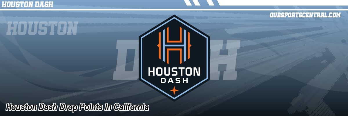 Houston Dash Drop Points in California