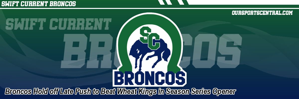 Broncos Hold off Late Push to Beat Wheat Kings in Season Series Opener