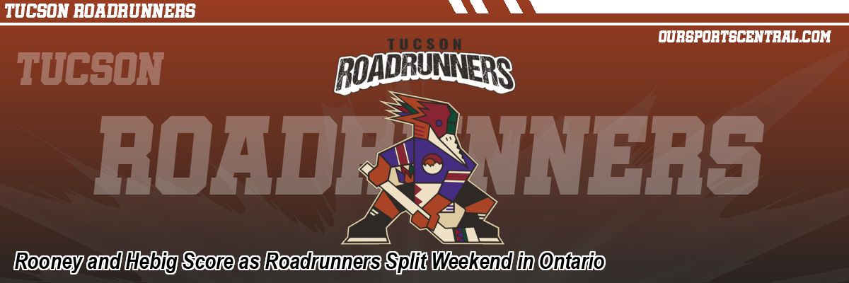 Rooney and Hebig Score as Roadrunners Split Weekend in Ontario