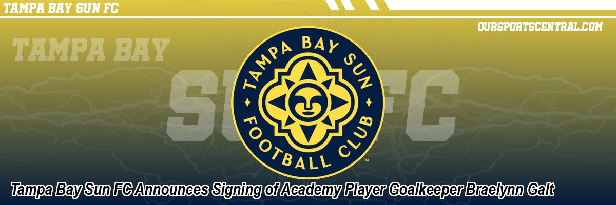 Tampa Bay Sun FC Announces Signing of Academy Player Goalkeeper Braelynn Galt