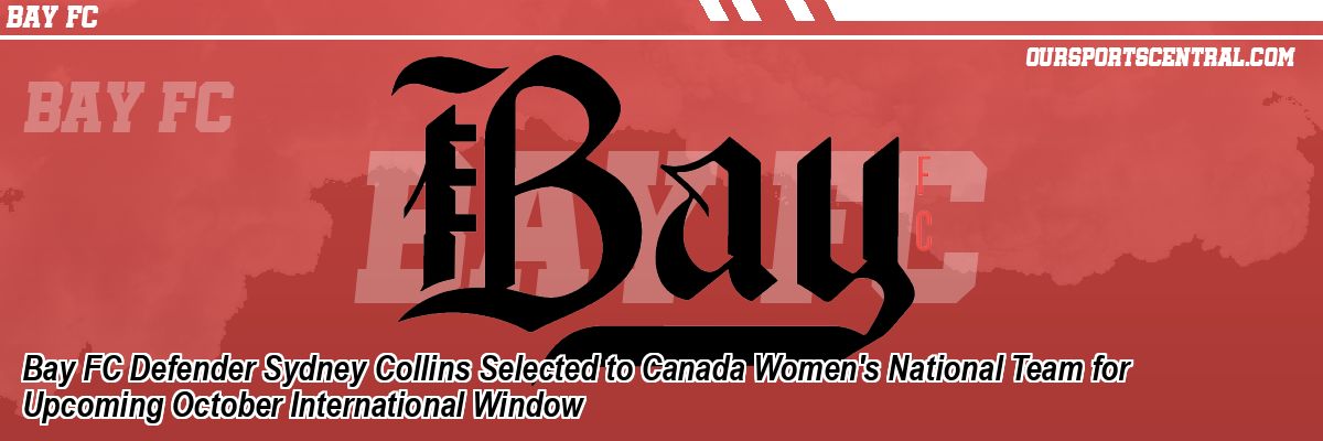 Bay FC Defender Sydney Collins Selected to Canada Women's National Team for Upcoming October International Window