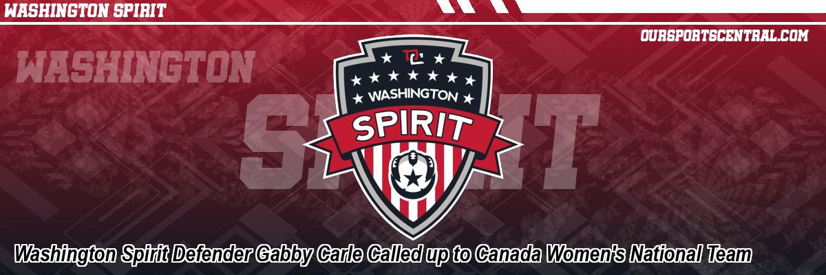 Washington Spirit Defender Gabby Carle Called up to Canada Women's National Team