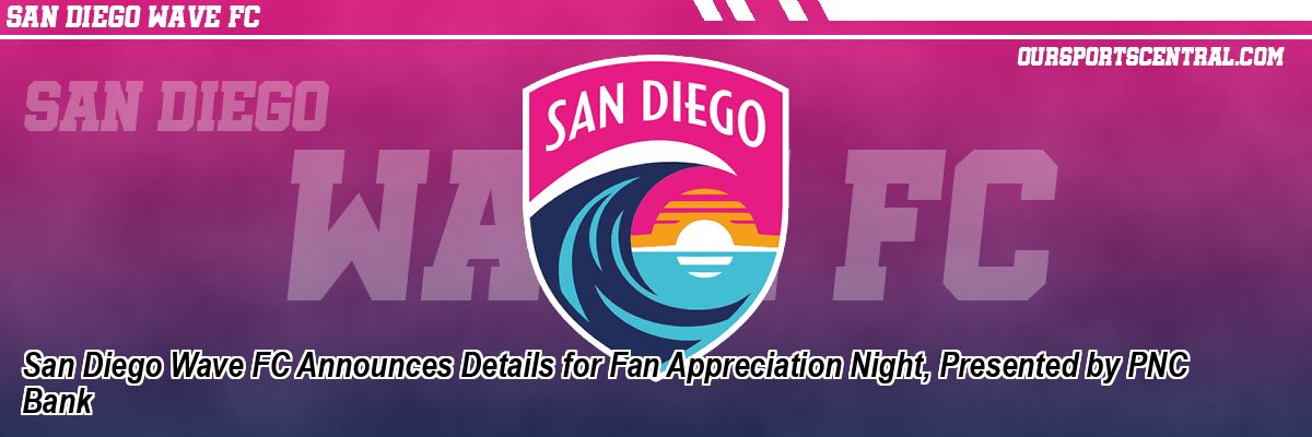 San Diego Wave FC Announces Details for Fan Appreciation Night, Presented by PNC Bank
