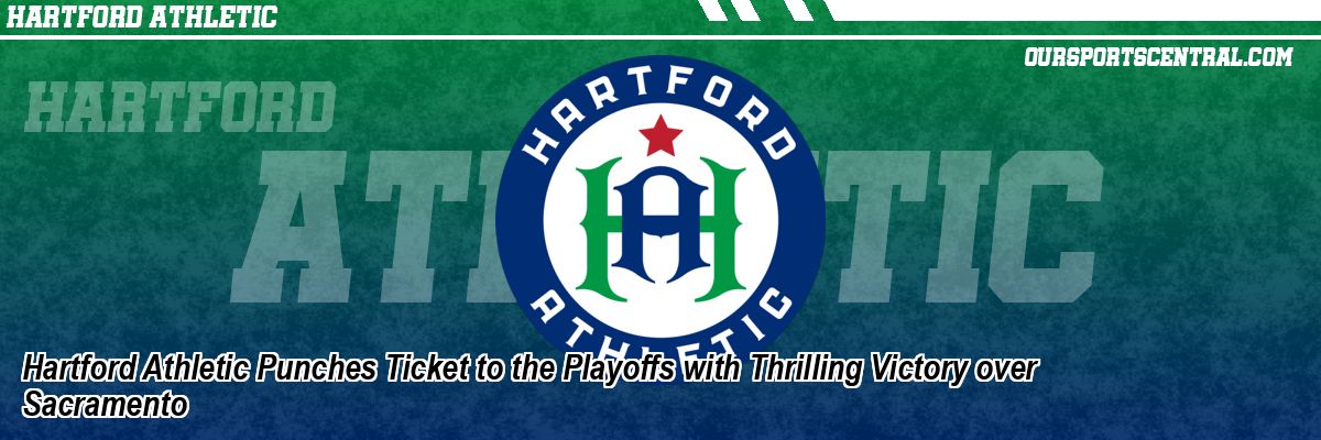 Hartford Athletic Punches Ticket to the Playoffs with Thrilling Victory over Sacramento