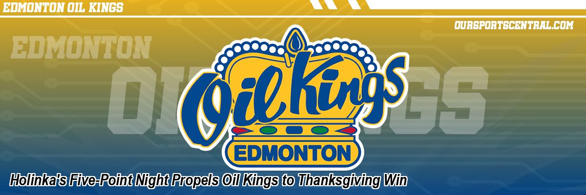 Holinka's Five-Point Night Propels Oil Kings to Thanksgiving Win