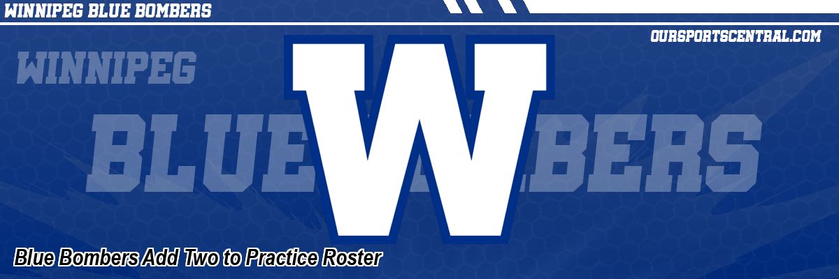 Blue Bombers Add Two to Practice Roster