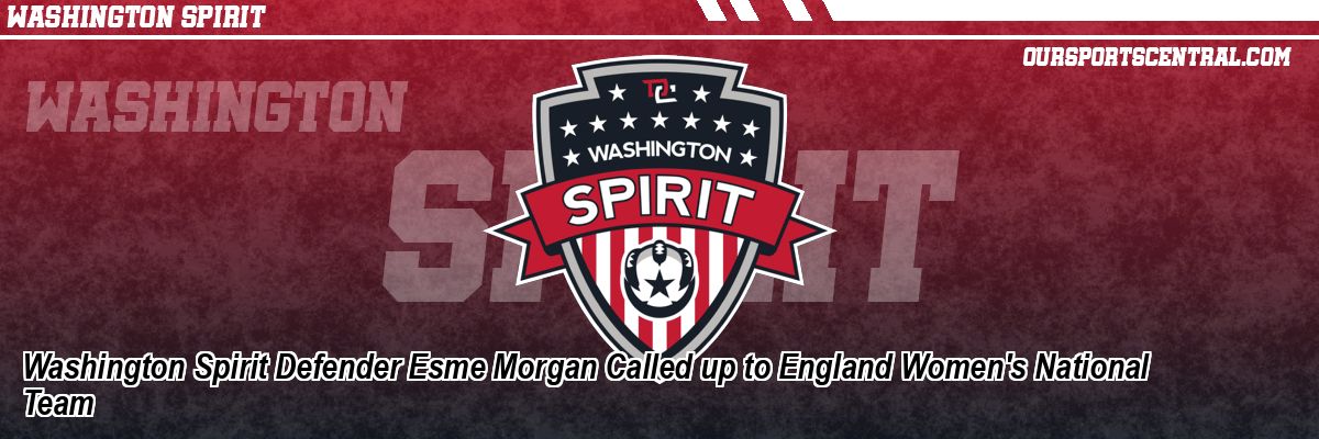 Washington Spirit Defender Esme Morgan Called up to England Women's National Team