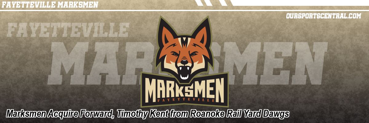 Marksmen Acquire Forward, Timothy Kent from Roanoke Rail Yard Dawgs
