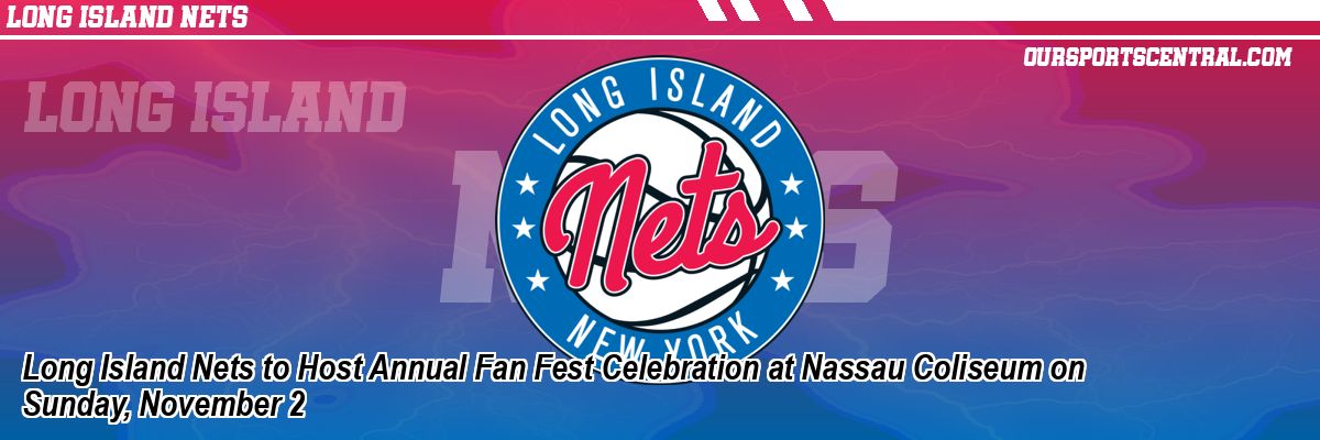 Long Island Nets to Host Annual Fan Fest Celebration at Nassau Coliseum on Sunday, November 2