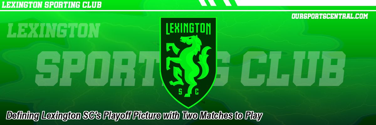Defining Lexington SC's Playoff Picture with Two Matches to Play