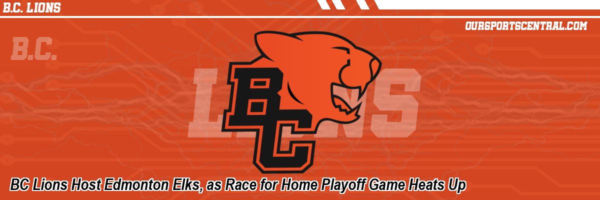 BC Lions Host Edmonton Elks, as Race for Home Playoff Game Heats Up