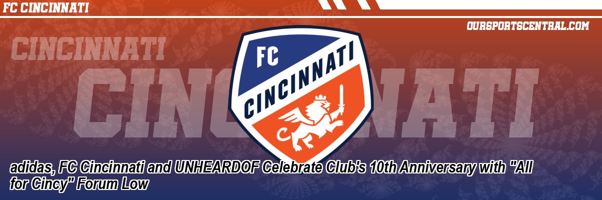 adidas, FC Cincinnati and UNHEARDOF Celebrate Club's 10th Anniversary with 
