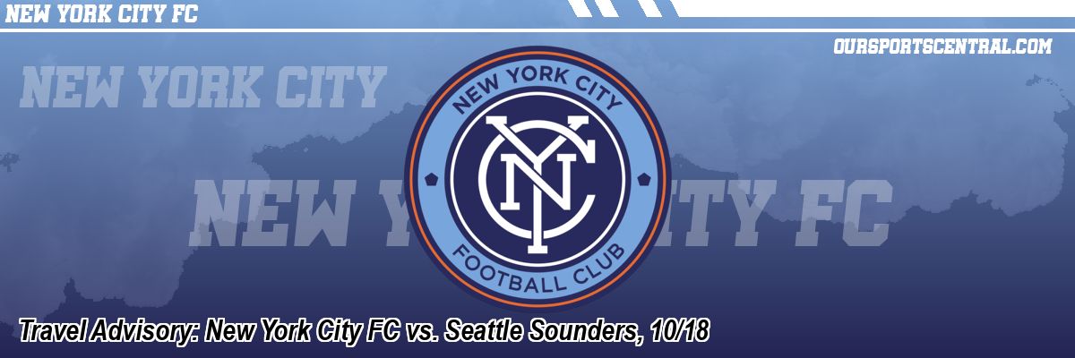 Travel Advisory: New York City FC vs. Seattle Sounders, 10/18