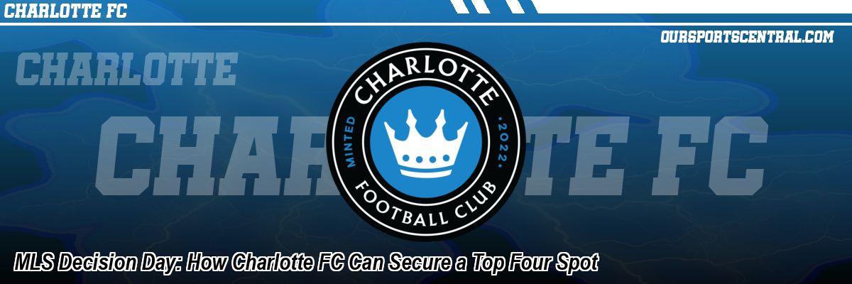 MLS Decision Day: How Charlotte FC Can Secure a Top Four Spot