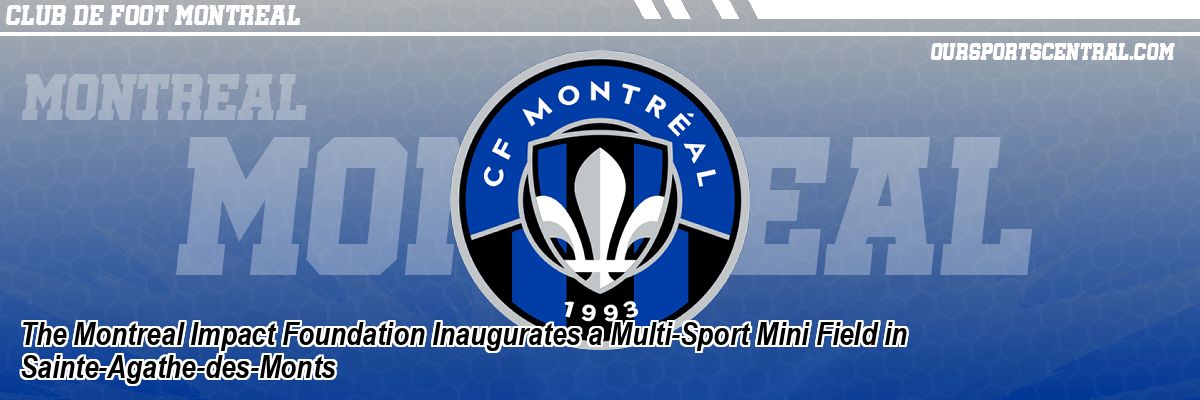 The Montreal Impact Foundation Inaugurates a Multi-Sport Mini Field in Sainte-Agathe-des-Monts