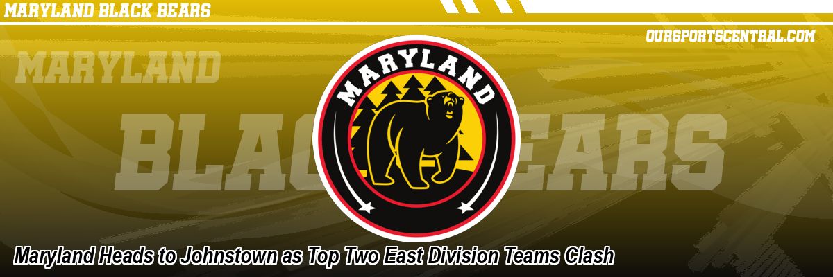 Maryland Heads to Johnstown as Top Two East Division Teams Clash