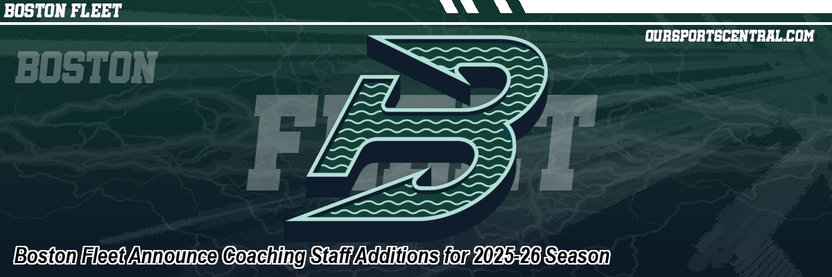 Boston Fleet Announce Coaching Staff Additions for 2025-26 Season