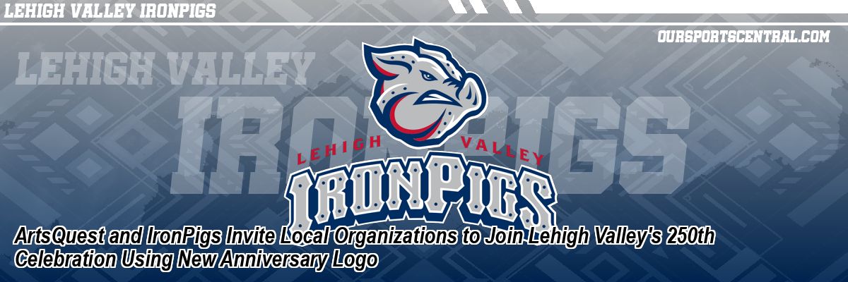 ArtsQuest and IronPigs Invite Local Organizations to Join Lehigh Valley's 250th Celebration Using New Anniversary Logo