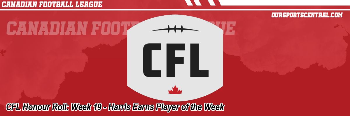 CFL Honour Roll: Week 19 - Harris Earns Player of the Week