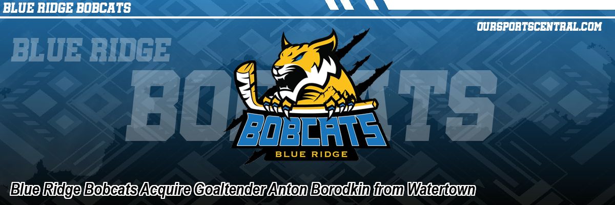 Blue Ridge Bobcats Acquire Goaltender Anton Borodkin from Watertown