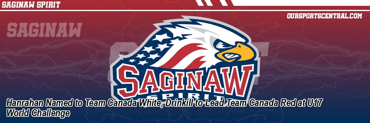 Hanrahan Named to Team Canada White, Drinkill to Lead Team Canada Red at U17 World Challenge