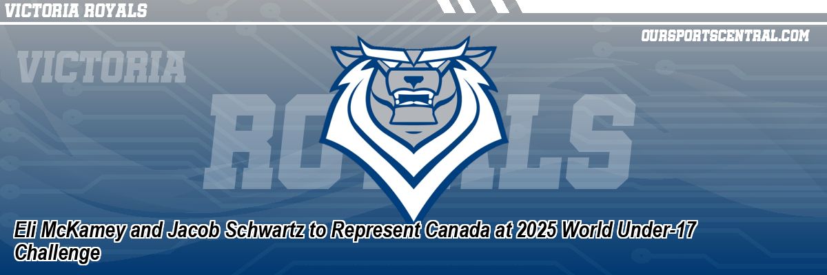 Eli McKamey and Jacob Schwartz to Represent Canada at 2025 World Under-17 Challenge