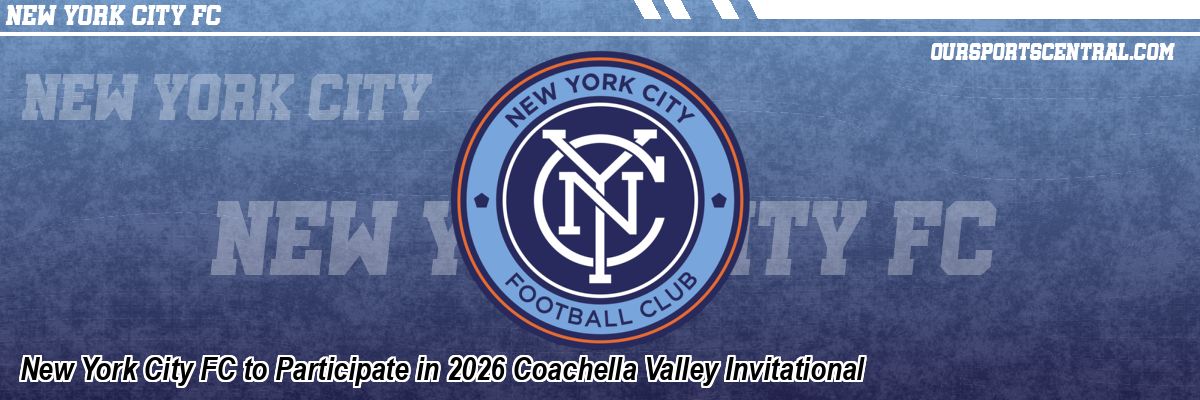 New York City FC to Participate in 2026 Coachella Valley Invitational