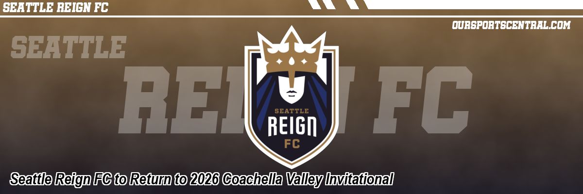 Seattle Reign FC to Return to 2026 Coachella Valley Invitational