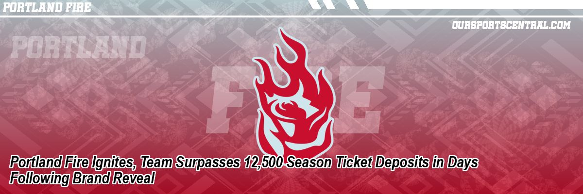 Portland Fire Ignites, Team Surpasses 12,500 Season Ticket Deposits in Days Following Brand Reveal