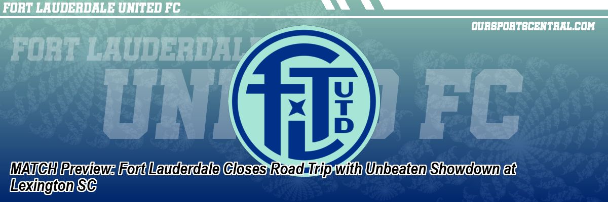 MATCH Preview: Fort Lauderdale Closes Road Trip with Unbeaten Showdown at Lexington SC