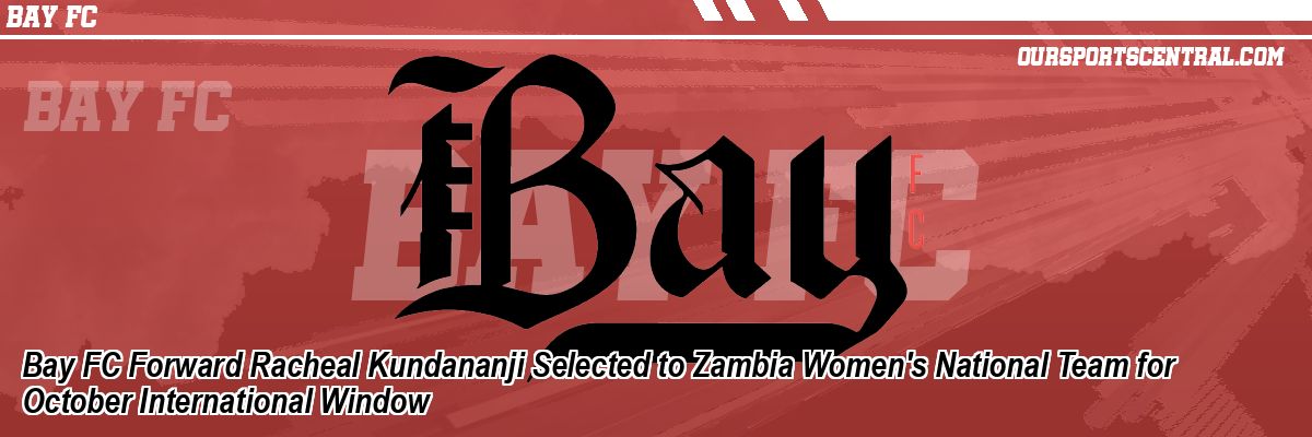 Bay FC Forward Racheal Kundananji Selected to Zambia Women's National Team for October International Window
