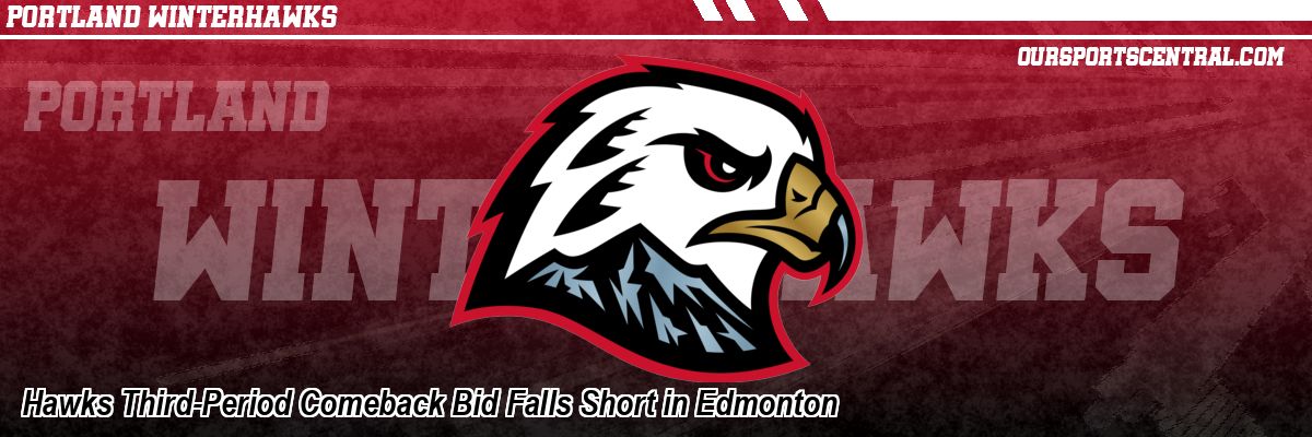 Hawks Third-Period Comeback Bid Falls Short in Edmonton