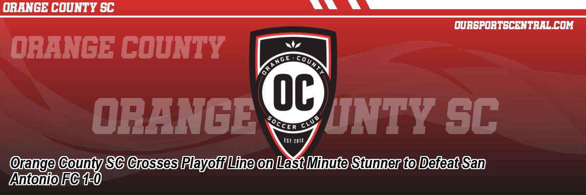 Orange County SC Crosses Playoff Line on Last Minute Stunner to Defeat San Antonio FC 1-0