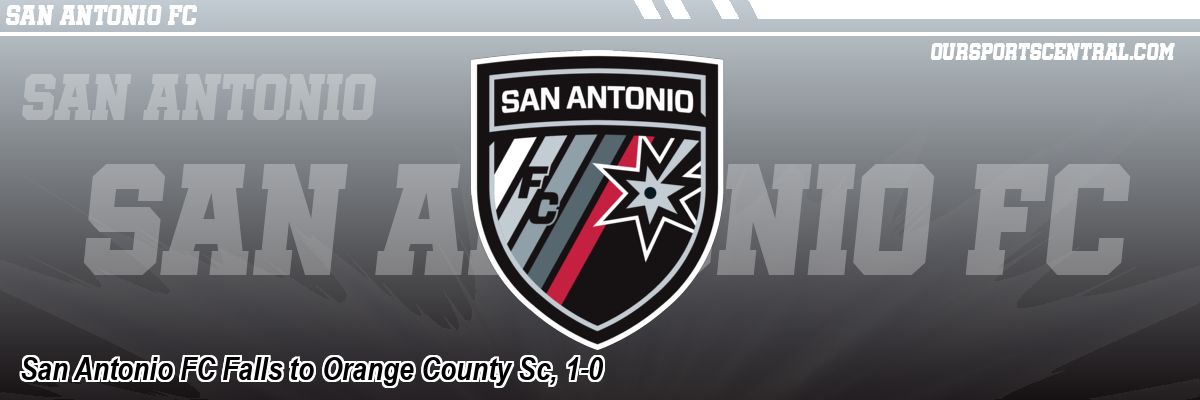 San Antonio FC Falls to Orange County Sc, 1-0