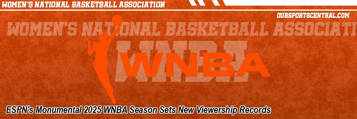 ESPN's Monumental 2025 WNBA Season Sets New Viewership Records