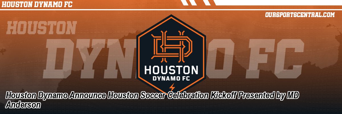 Houston Dynamo Announce Houston Soccer Celebration Kickoff Presented by MD Anderson