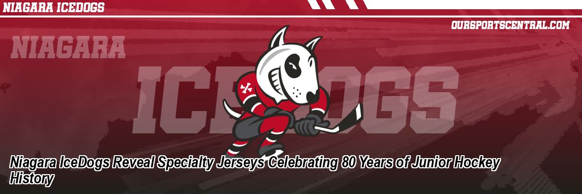 Niagara IceDogs Reveal Specialty Jerseys Celebrating 80 Years of Junior Hockey History