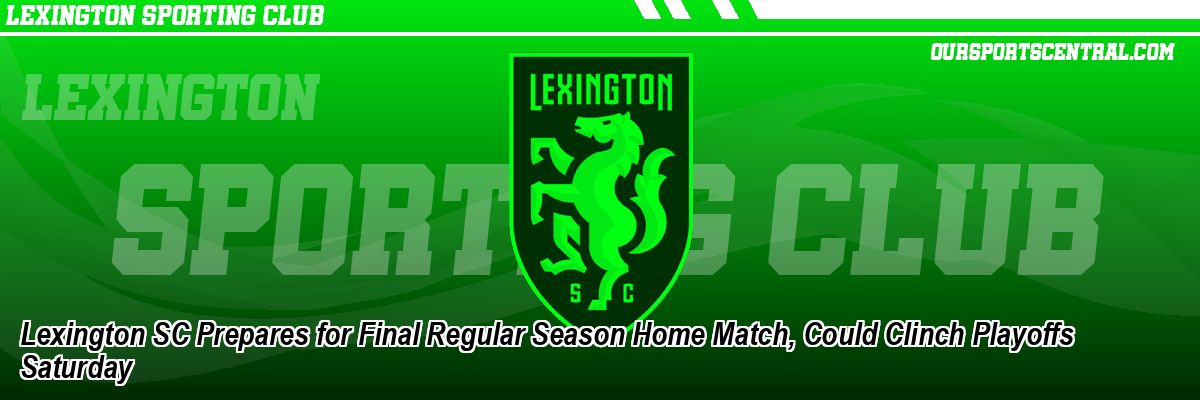 Lexington SC Prepares for Final Regular Season Home Match, Could Clinch Playoffs Saturday