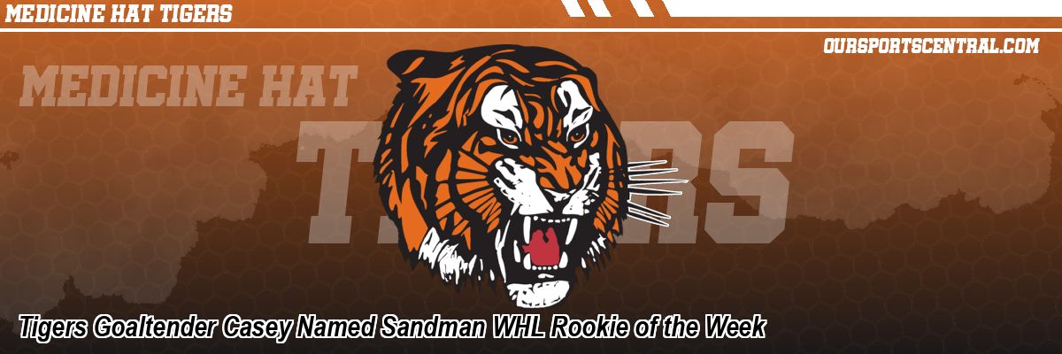 Tigers Goaltender Casey Named Sandman WHL Rookie of the Week