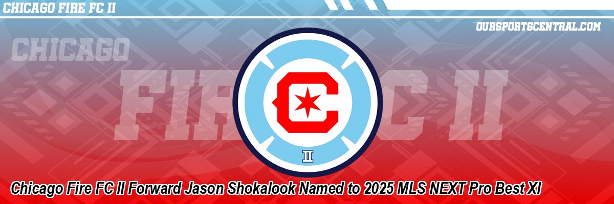 Chicago Fire FC II Forward Jason Shokalook Named to 2025 MLS NEXT Pro Best XI