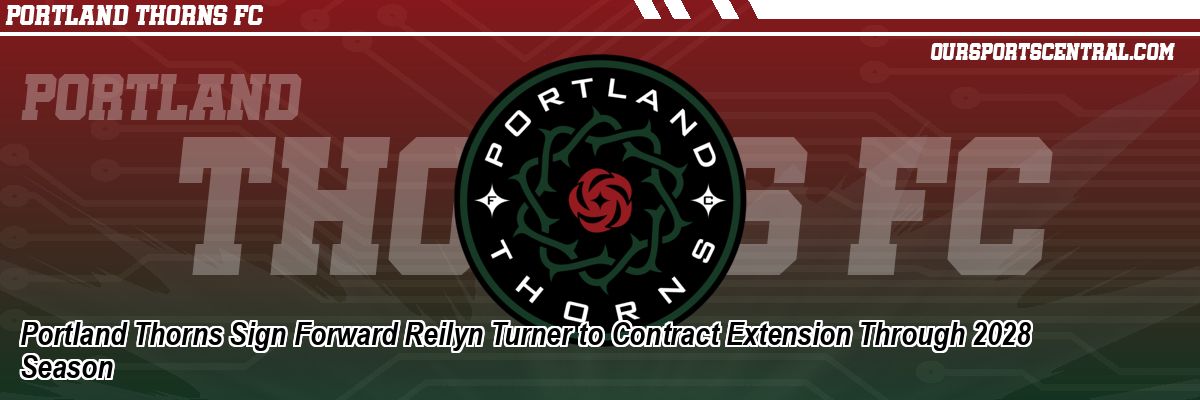 Portland Thorns Sign Forward Reilyn Turner to Contract Extension Through 2028 Season