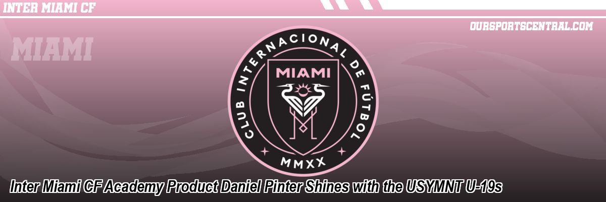 Inter Miami CF Academy Product Daniel Pinter Shines with the USYMNT U-19s