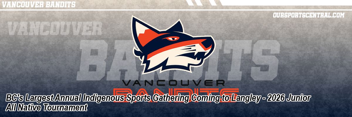 BC's Largest Annual Indigenous Sports Gathering Coming to Langley - 2026 Junior All Native Tournament